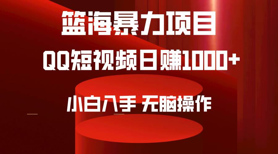 2024年篮海项目，QQ短视频暴力赛道，小白日入1000+，无脑操作，简单上手。-领航创业网