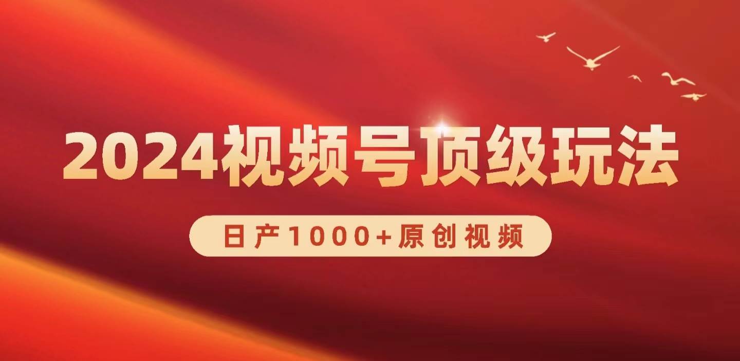 2024视频号新赛道，日产1000+原创视频，轻松实现日入3000+-领航创业网