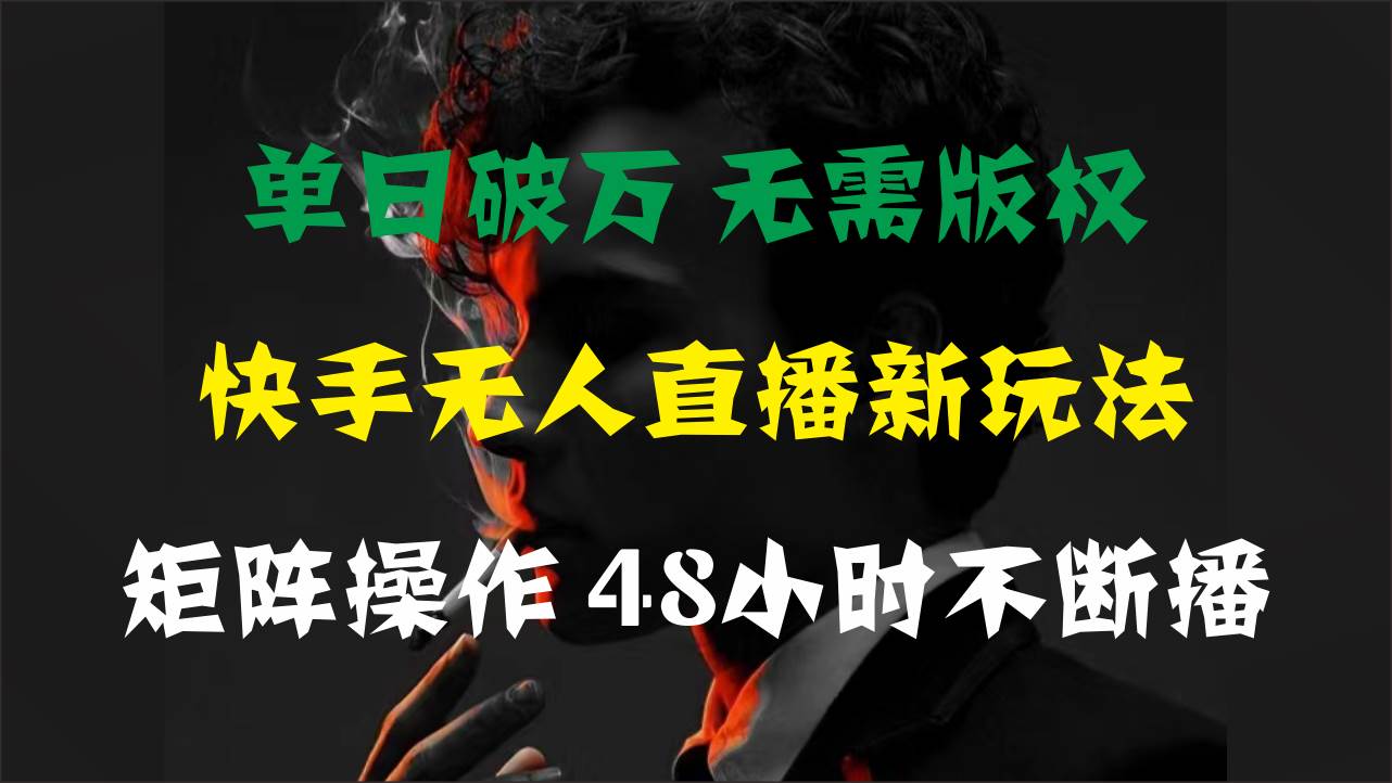 单日破万，快手无人直播新玩法，无需版权，支持矩阵操作，48小时不断播-领航创业网