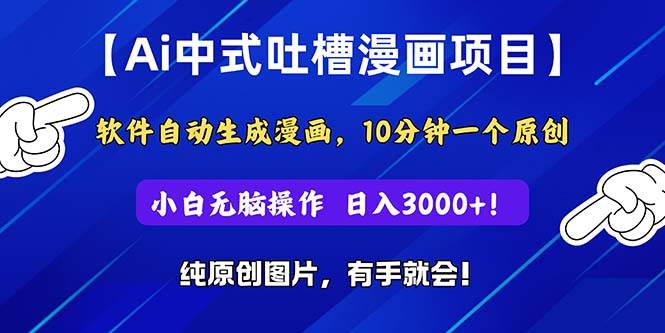 Ai中式吐槽漫画项目，软件自动生成漫画，10分钟一个原创，小白日入3000+-领航创业网